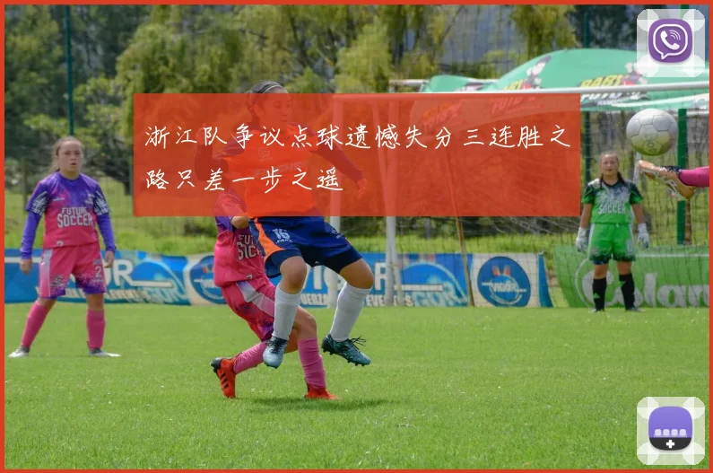 浙江队争议点球遗憾失分三连胜之路只差一步之遥